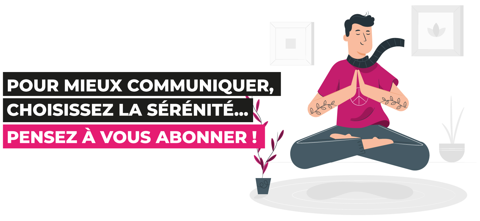 Pour mieux communiquer, pensez à vous abonner !